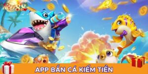 App bắn cá kiếm tiền chơi rất tiện