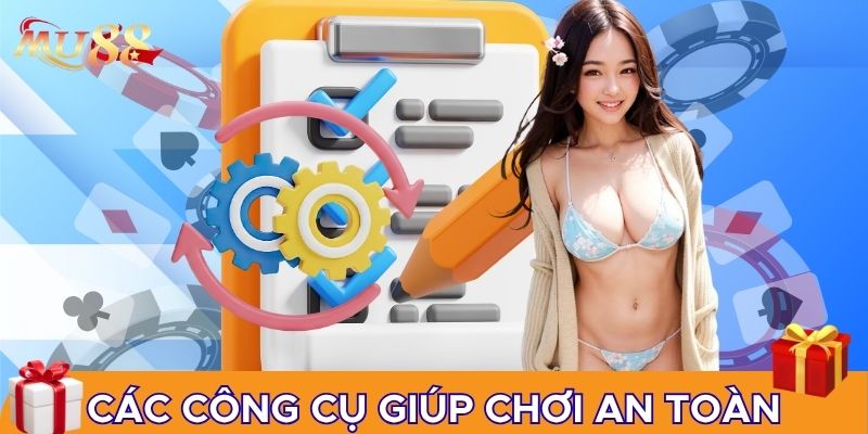 Các công cụ giúp chơi an toàn